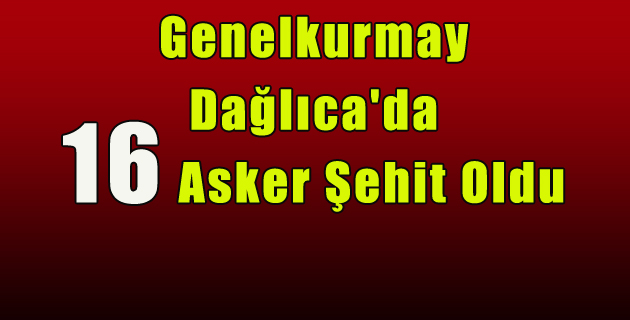 Dağlıcada 16 Asker Şehit Dağlıcada 16 Asker Şehit