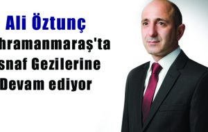 Ali Öztunç Esnaf Gezilerine devam ediyor