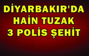 DİYARBAKIR’DAN ACI HABER 3 POLİS ŞEHİT