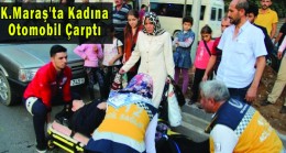 Kahramanmaraş’ta Bir Kadına Otomobil Çarptı