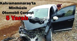 Kahramanmaraş’ta Minibüsle Otomobil Çarpışt 5 Yaralı