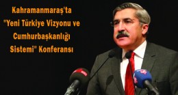 Kahramanmaraş’ta Yeni Türkiye Vizyonu ve Cumhurbaşkanlığı Sistemi Konferansı