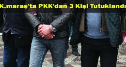 K.maraş’ta PKK’dan 3 Kişi Tutuklandı