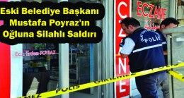 Eski Belediye Başkanı Mustafa Poyraz’ın Oğluna Silahlı Saldırı