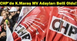 CHP’de K.Maraş MV Adayları Belli Oldu!