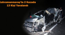 Kahramanmaraş’ta 2 Kazada 13 Kişi Yaralandı