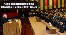 Yavuz Bülent Bakiler KSÜ’de İstiklal Şairi Mehmet Akif’i Anlattı