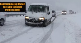 Kahramanmaraş-Kayseri kara yolu tamamen trafiğe kapandı