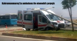 Kahramanmaraş’ta ambulans ile otomobil çarpıştı