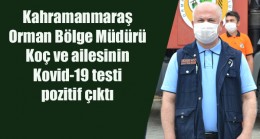 Kahramanmaraş Orman Bölge Müdürü Koç ve ailesinin Kovid-19 testi pozitif çıktı