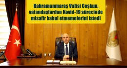 Kahramanmaraş Valisi Coşkun, vatandaşlardan Kovid-19 sürecinde misafir kabul etmemelerini istedi