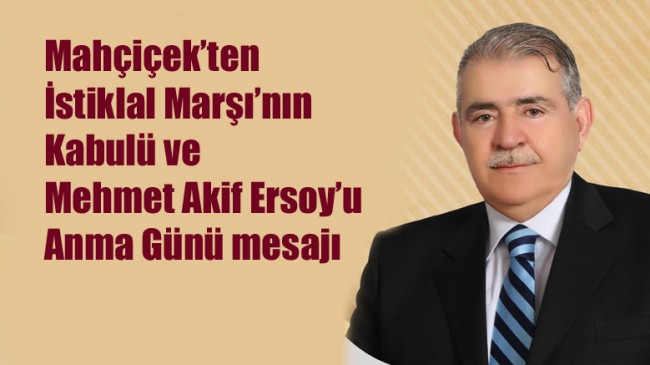 Mahçiçek’ten İstiklal Marşı’nın Kabulü ve Mehmet Akif Ersoy’u Anma Günü mesajı