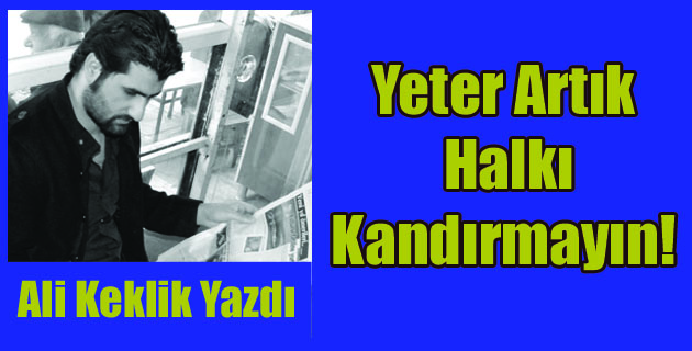 Yeter Artık Halkı Kandırmayın!