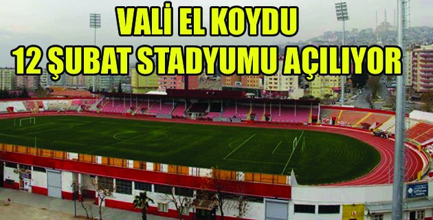 VALİ EL KOYDU 12 ŞUBAT STADYUMU AÇILIYOR