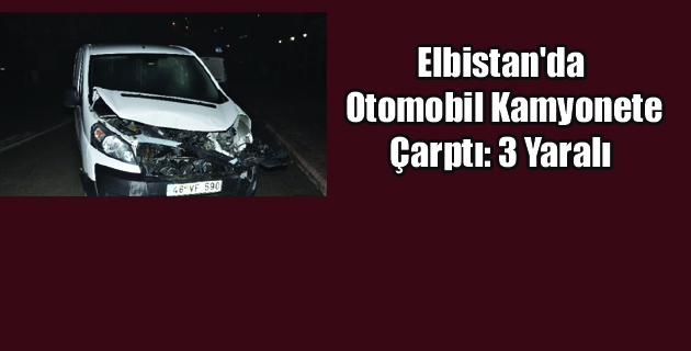 Elbistan’da Otomobil Kamyonete Çarptı: 3 Yaralı