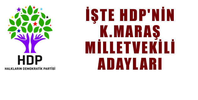 İŞTE HDP’NİN K.MARAŞ MİLLETVEKİLİ ADAYLARI