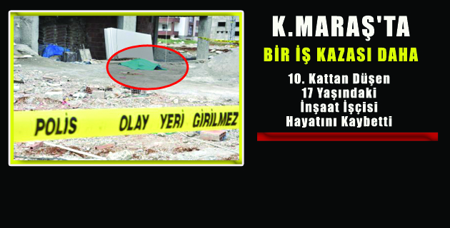 K.MARAŞ’TA BİR İŞ KAZASI DAHA