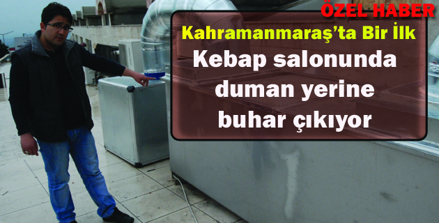 Kebap salonunda duman yerine buhar çıkıyor