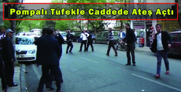 Pompalı Tüfekle Caddede Ateş Açtı