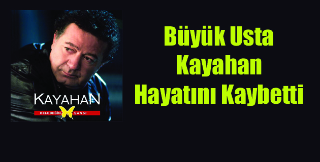 Kayahan Hayatını Kaybetti