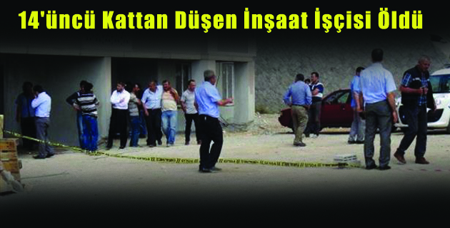 14’üncü Kattan Düşen İnşaat İşçisi Öldü