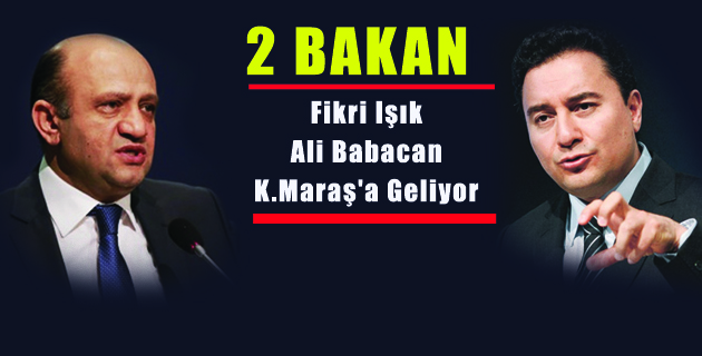 FİKRİ IŞIK VE ALİ BABACAN K.MARAŞ’A GELİYOR