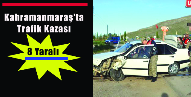 K.Maraş’ta Trafik Kazası: 8 Yaralı