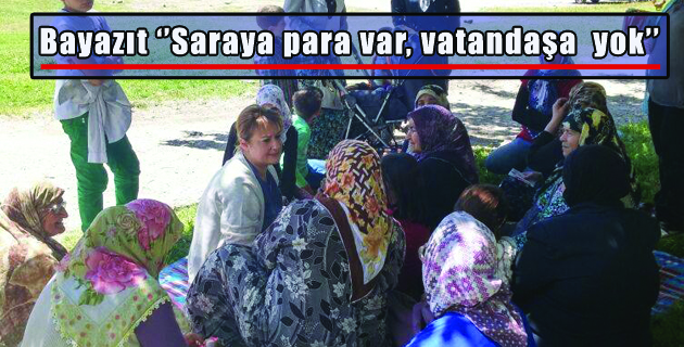 Bayazıt ‘’Saraya para var, vatandaşa  yok’’