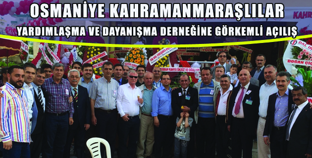 OSMANİYE KAHRAMANMARAŞLILAR YARDIMLAŞMA VE DAYANIŞMA DERNEĞİNE GÖRKEMLİ AÇILIŞ.