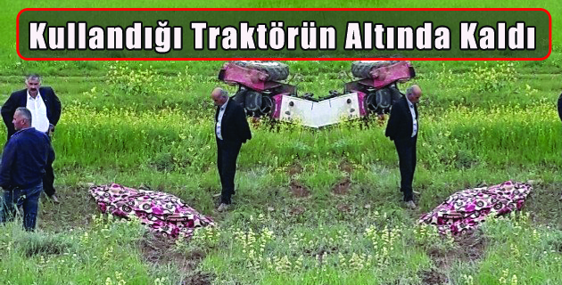 Kullandığı Traktörün Altında Kalan Çiftçi Öldü