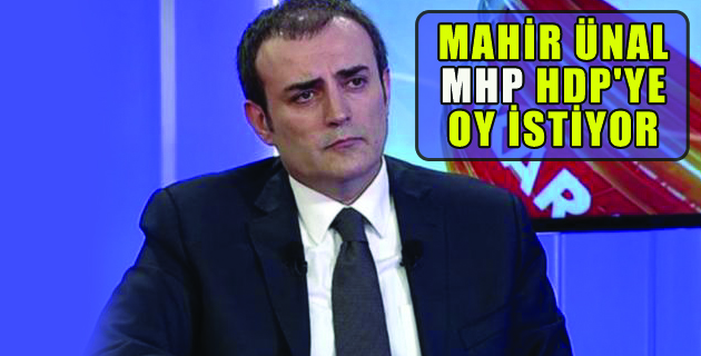 MAHİR ÜNAL MHP HDP’YE OY İSTİYOR