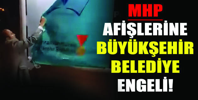 MHP afişlerine Büyükşehir Belediye Engeli