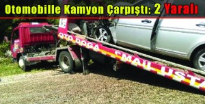 Otomobille Kamyon Çarpıştı 2 Yaralı