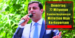 Demirtaş: 77 Milyonun Cumhurbaşkanısın, Milletten Niye Korkuyorsun