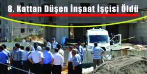 8. Kattan Düşen İnşaat İşçisi Öldü