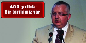 400 yıllık bir tarihimiz var