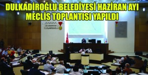 DULKADİROĞLU BELEDİYESİ HAZİRAN AYI MECLİS TOPLANTISI YAPILDI