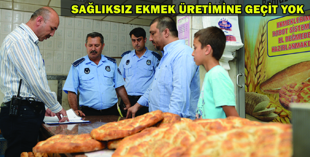 SAĞLIKSIZ EKMEK ÜRETİMİNE GEÇİT YOK