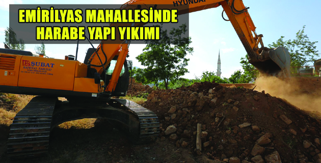 EMİRİLYAS MAHALLESİNDE HARABE YAPI YIKIMI