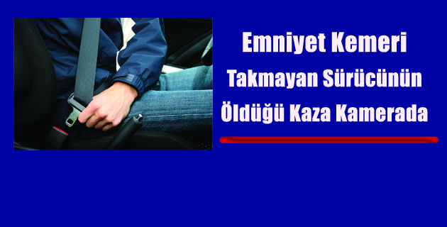 Emniyet Kemeri Takmayan Sürücünün Öldüğü Kaza Kamerada