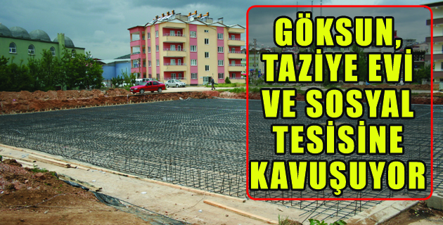 GÖKSUN, TAZİYE EVİ VE SOSYAL TESİSİNE KAVUŞUYOR