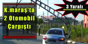 Kahramanmaraş’ta 2 Otomobil Çarpıştı