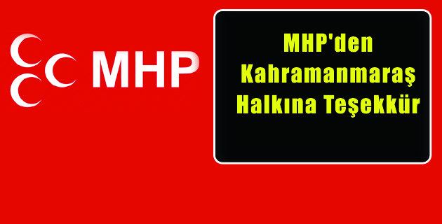 MHP’den Kahramanmaraş Halkına Teşekkür