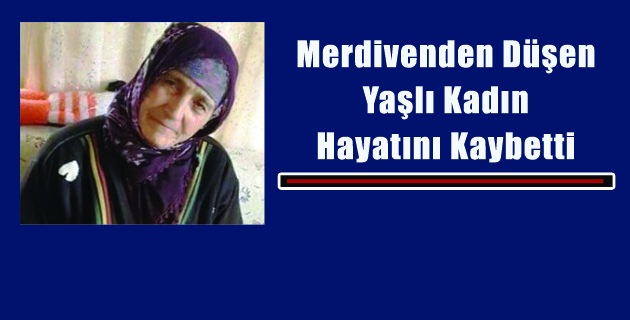 Merdivenden Düşen Yaşlı Kadın Hayatını Kaybetti