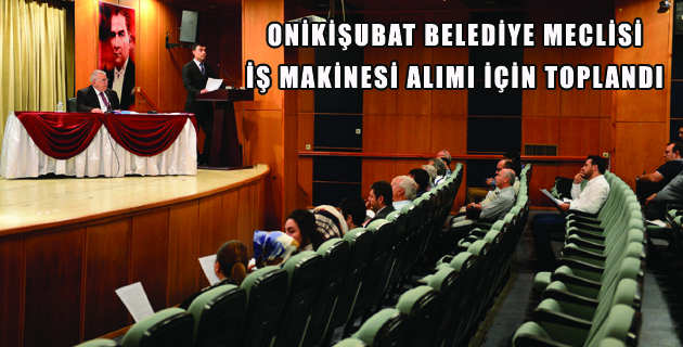 ONİKİŞUBAT BELEDİYE MECLİSİ, İŞ MAKİNESİ ALIMI İÇİN TOPLANDI