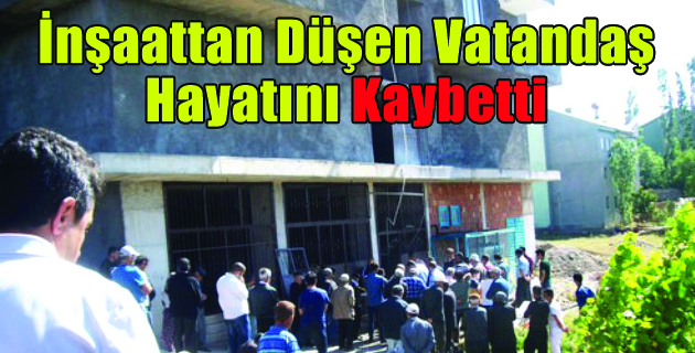 İnşaattan Düşen Vatandaş Hayatını Kaybetti