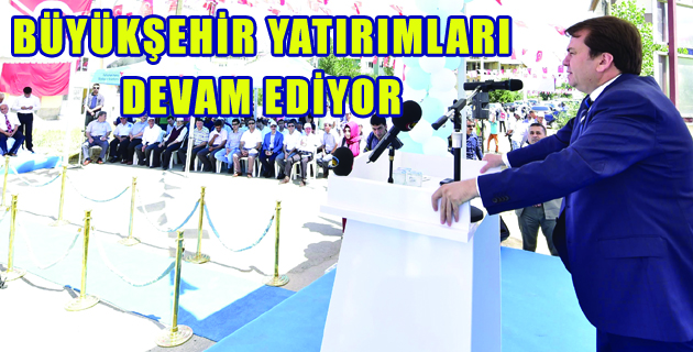 BÜYÜKŞEHİR YATIRIMLARI  DEVAM EDİYOR