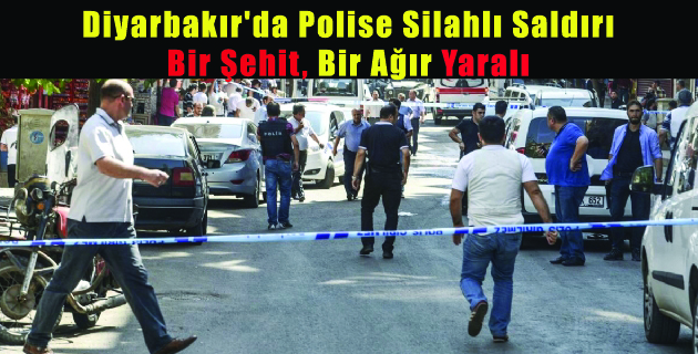 Diyarbakır’da Polise Silahlı Saldırı  Bir Şehit, Bir Ağır Yaralı
