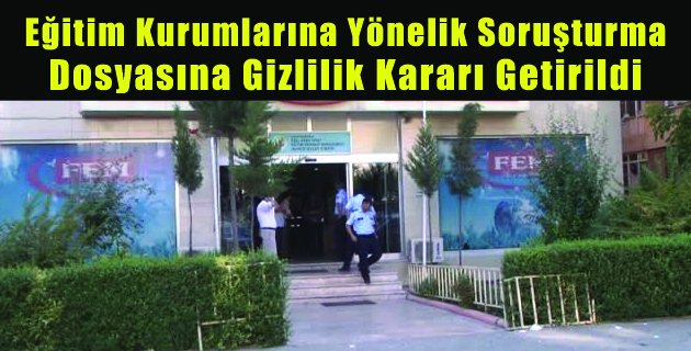 Eğitim Kurumlarına Yönelik Soruşturma Dosyasına Gizlilik Kararı Getirildi