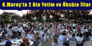 Kahramanmaraş’ta 2 Bin Yetim ve Öksüze İftar